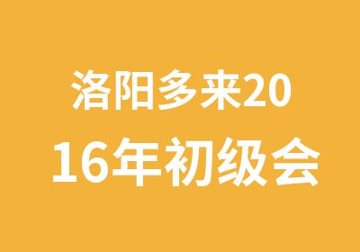 洛阳多来2016年初级会计职称开班,交100抵300啦