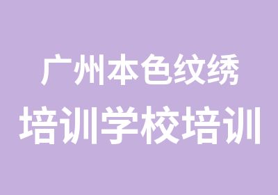 广州本色纹绣培训学校培训课程