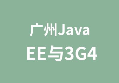 广州JavaEE与3G4G就业营培训