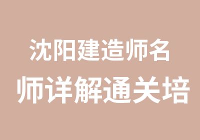 沈阳建造师详解通关培训