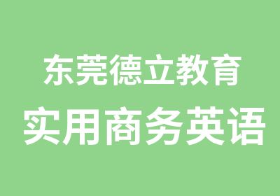 东莞德立教育实用商务英语培训