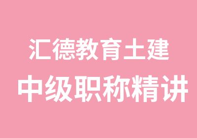 汇德教育土建中级职称精讲班培训