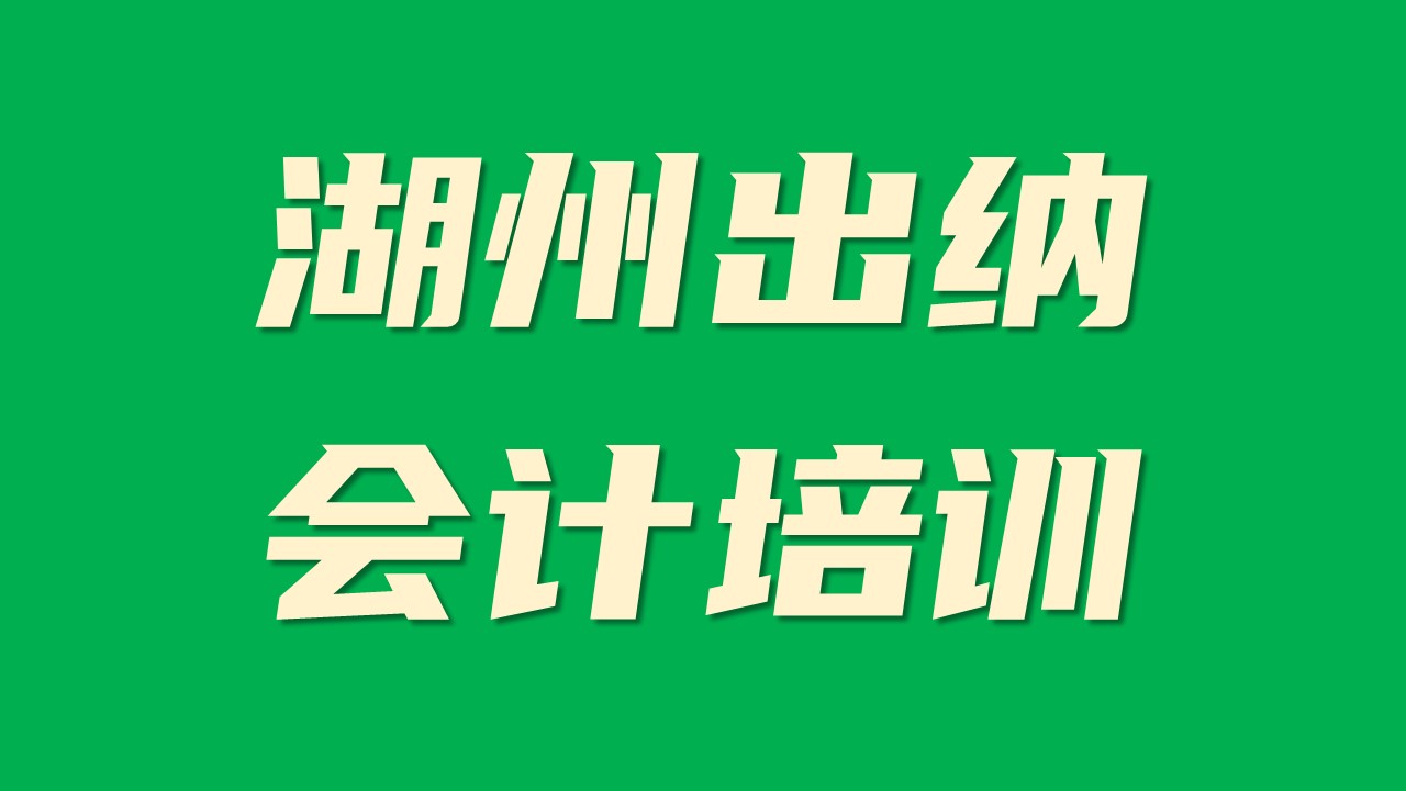 湖州零基础出纳会计学习培训班