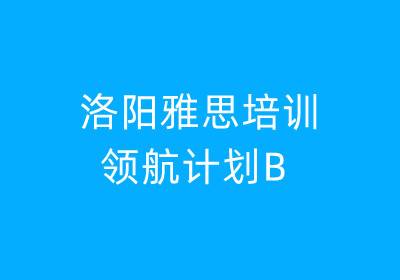 洛陽雅思培訓—領(lǐng)航計劃B