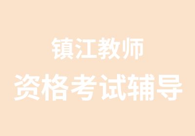 鎮(zhèn)江教師資格證書考試指導(dǎo)