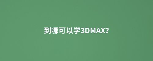 到哪可以学3DMAX？