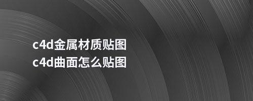 c4d金属材质贴图c4d曲面怎么贴图