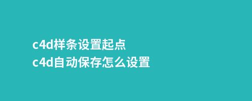 c4d样条设置起点c4d自动保存怎么设置