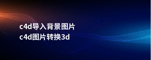 c4d导入背景图片c4d图片转换3d