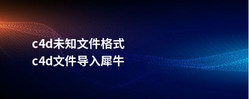 c4d未知文件格式c4d文件导入犀牛