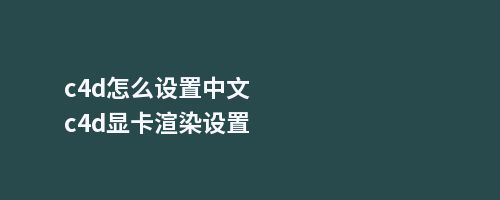 c4d怎么设置中文c4d显卡渲染设置