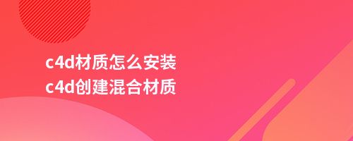 c4d材质怎么安装c4d创建混合材质