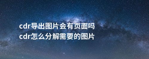 cdr导出图片会有页面吗cdr怎么分解需要的图片