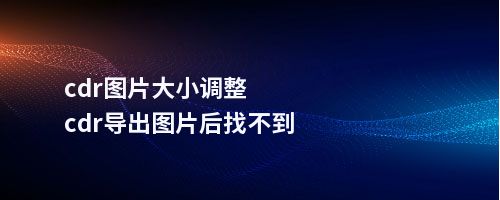 cdr图片大小调整cdr导出图片后找不到