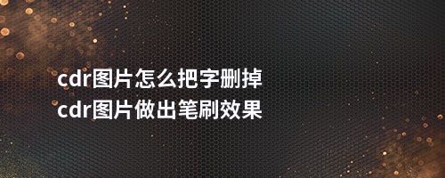 cdr图片怎么把字删掉cdr图片做出笔刷效果