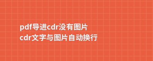 pdf导进cdr没有图片cdr文字与图片自动换行