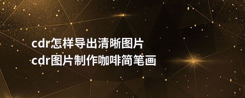 cdr怎样导出清晰图片cdr图片制作咖啡简笔画