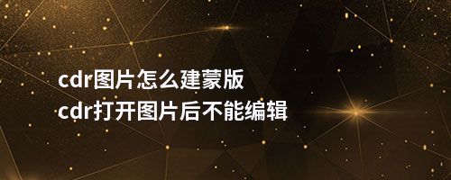 cdr图片怎么建蒙版cdr打开图片后不能编辑